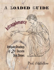 Title: Astragalomancy: A Loaded Guide: Intriguing Readings of 21 Discrete Dice Throws, Author: Craig Conley