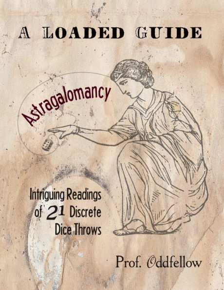 Astragalomancy: A Loaded Guide: Intriguing Readings of 21 Discrete Dice Throws