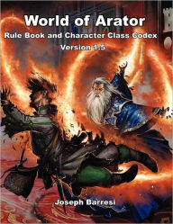 Title: World of Arator Rule Book and Character Class Codex Version 1.5, Author: Joseph Barresi