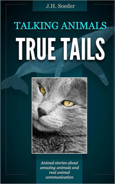 True Tails: Animal stories about amazing animals and real animal communication