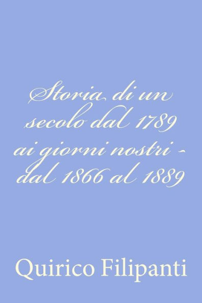 Storia di un secolo dal 1789 ai giorni nostri - dal 1866 al 1889