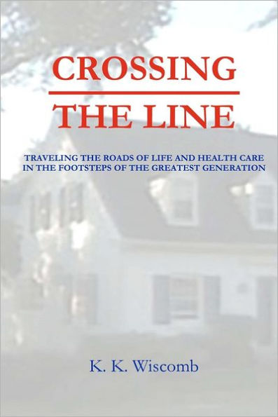 Crossing the Line: Traveling the Roads of Life and Health Care in the Footsteps of the Greatest Generation
