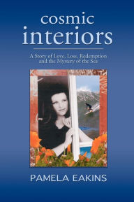 Title: Cosmic Interiors: A Story of Love, Loss, Redemption and the Mystery of the Sea, Author: Pamela Eakins