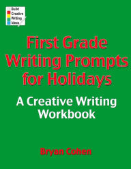 Title: First Grade Writing Prompts for Holidays: A Creative Writing Workbook, Author: Bryan Cohen