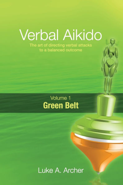 Verbal Aikido - Green Belt: The art of directing verbal attacks to a balanced outcome