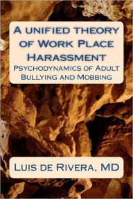 Title: A unified theory of Work Place Harassment: Psychodynamics of Adult Bullying and Mobbing, Author: Luis de Rivera
