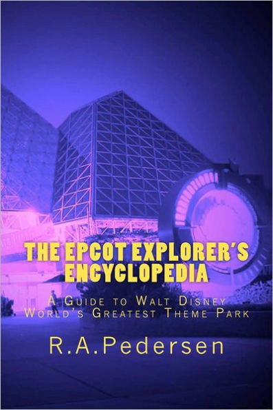 The Epcot Explorer's Encyclopedia: A Guide to Walt Disney World's Greatest Theme Park