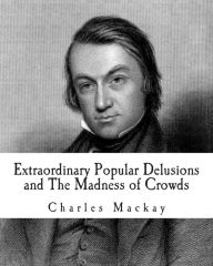 Title: Extraordinary Popular Delusions and The Madness of Crowds, Author: Charles MacKay