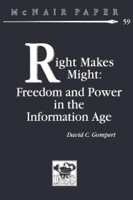Title: Right Makes Might: Freedom and Power in the Information Age, Author: David C Gompert