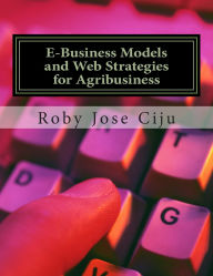Title: E-Business Models and Web Strategies for Agribusiness, Author: Roby Jose Ciju