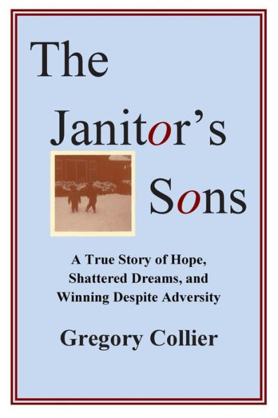 The Janitor's Sons: A True Story of Hope, Shattered Dreams, and Winning Despite Adversity