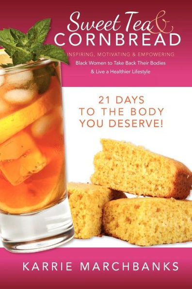 Sweet Tea and Cornbread: Inspiring, Motivating and Empowering Black Women to Take Back Their Bodies & Live a Healthier Lifestyle