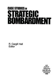 Title: Case Studies in Strategic Bombardment, Author: R Cargill Hall