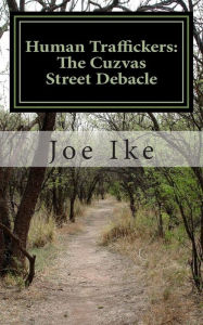 Title: Human Traffickers: The Cuzvas Street Debacle: - Inspired By True Life Stories, Author: Joe Ike