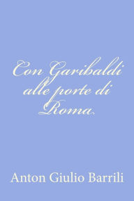 Title: Con Garibaldi alle porte di Roma, Author: Anton Giulio Barrili