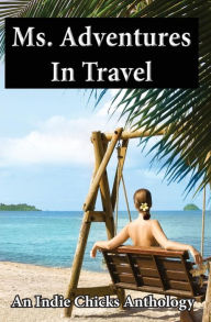 Title: Ms. Adventures in Travel: Indie Chicks Anthology, Author: Melissa Smith