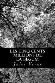 Title: Les cinq cents millions de la Bégum, Author: Jules Verne