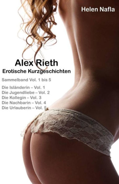 Alex Rieth - Erotische Kurzgeschichten - Sammelband Vol. 1 - 5: Erotische Geschichten mit Alex Rieth - Sammelband Vol. 1 bis 5