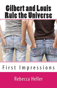 Title: Gilbert and Louis Rule the Universe: First Impressions, Author: Rebecca Heller