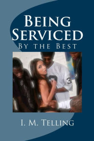 Title: Being Serviced by the Best, Author: I M Telling