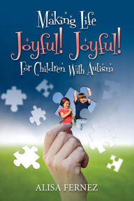 Title: Making Life Joyful! Joyful! For Children With Autism, Author: Alisa Fernez