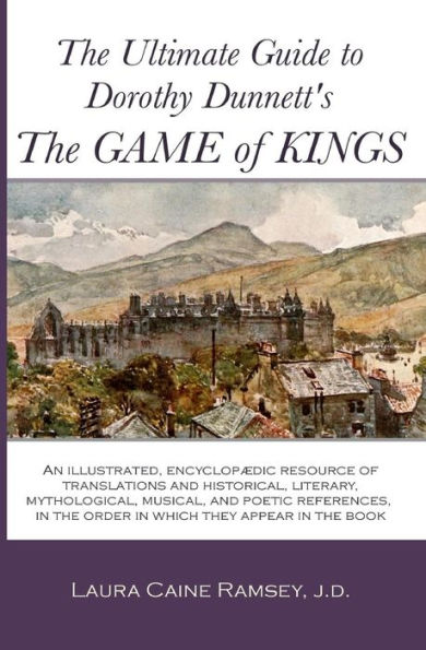 The Ultimate Guide to Dorothy Dunnett's The Game of Kings: An illustrated, encyclopedic resource of translations and historical, literary, mythological, musical, and poetic references, in the order in which they appear in the book