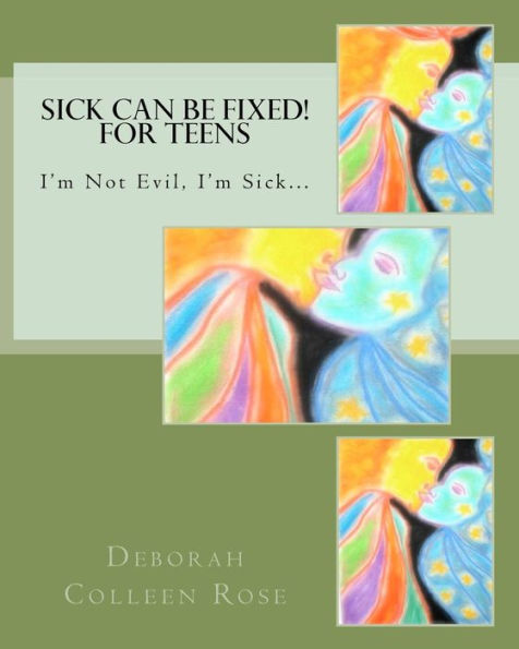 Sick Can Be Fixed! For Teens: I'm Not Evil, I'm Sick.............