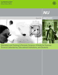 Title: Education and Training in Forensic Science: A Guide for Forensic Science Laboratories, Educational Institutions, and Students, Author: Office of Justice Programs