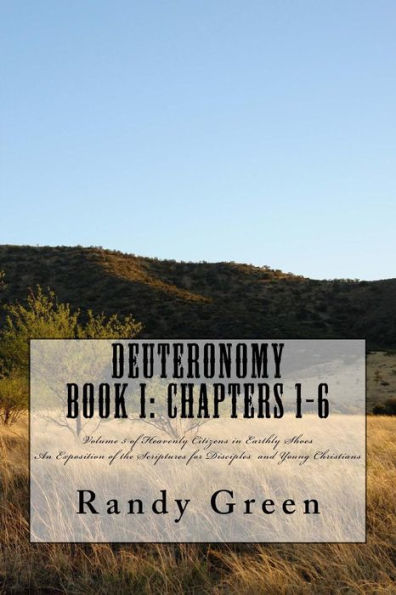 Deuteronomy Book I: Chapters 1-6: Volume 5 of Heavenly Citizens in Earthly Shoes, An Exposition of the Scriptures for Disciples and Young Christians