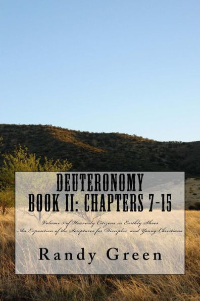 Deuteronomy Book II: Chapters 7-15: Volume 5 of Heavenly Citizens in Earthly Shoes, An Exposition of the Scriptures for Disciples and Young Christians