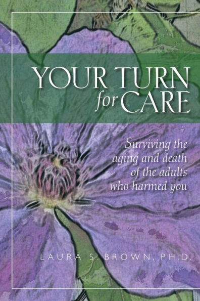 Your turn for care: Surviving the aging and death of adults who harmed you
