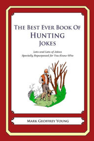 Title: The Best Ever Book of Hunting Jokes: Lots and Lots of Jokes Specially Repurposed for You-Know-Who, Author: Mark Geoffrey Young