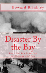 Title: Disaster By the Bay: The 1906 San Francisco Earthquake and Fire, Author: Historycaps