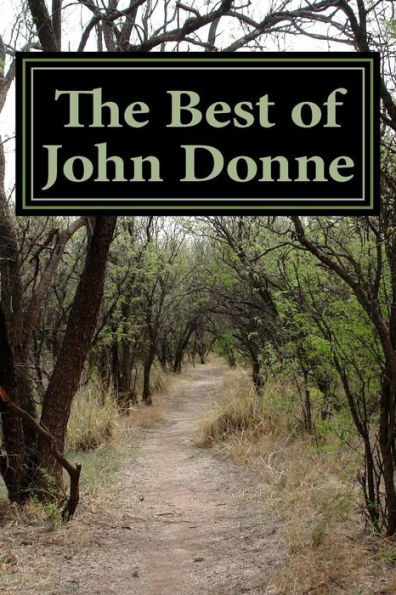 The Best of John Donne: Featuring a Valediction Forbidding Mourning , Meditation 17 (for Whom the Bell Tolls and No Man Is an Island) , Holy Sonnet 10 (Death Be Not Proud) , Come Live with Me and Be My Love , and Many More!