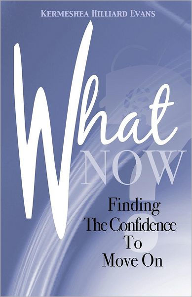 What Now? Finding The Confidence To Move On by Kermeshea Hilliard Evans ...