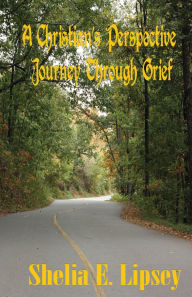 Title: A Christian's Perspective Journey Through Grief, Author: Shelia E Bell