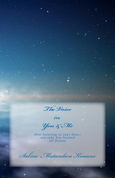 The Voice in You & Me: How Listening to your Heart can take You beyond all Drama