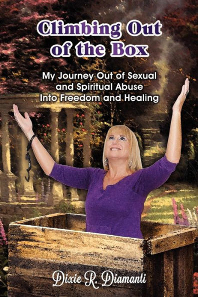 Climbing Out Of The Box: My Journey Out of Sexual and Spiritual Abuse Into Freedom and Healing