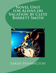 Title: Novel Unit for Aliens on Vacation by Clete Barrett Smith, Author: Sarah Pennington