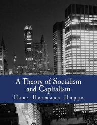 Title: A Theory of Socialism and Capitalism (Large Print Edition): Economics, Politics, and Ethics, Author: Hans-Hermann Hoppe