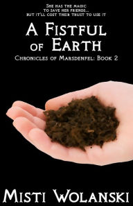 Title: A Fistful of Earth, Author: Misti Wolanski