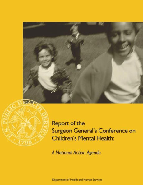 Report of the Surgeon General's Conference on Children's Mental Health: A National Action Agenda