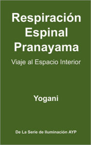 Title: Respiración Espinal Pranayama - Viaje al Espacio Interior: (La Serie De Iluminación AYP ), Author: Yogani