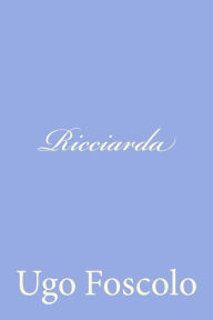 Title: Ricciarda, Author: Ugo Foscolo