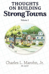 Title: Thoughts on Building Strong Towns, Volume 1, Author: Charles L Marohn Jr