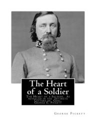 Title: The Heart of a Soldier: The Heart of a Soldier, As revealed in the Intimate Letters of Genl. George E. Pickett, Author: La Salle Corbell Pickett