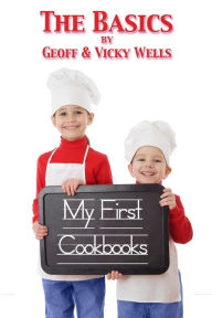 Title: My First Cookbooks The Basics: An Introduction To Cooking, Author: Vicky Wells