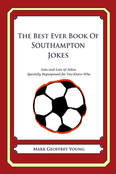 The Best Ever Book of Southampton Jokes: Lots and Lots of Jokes Specially Repurposed for You-Know-Who