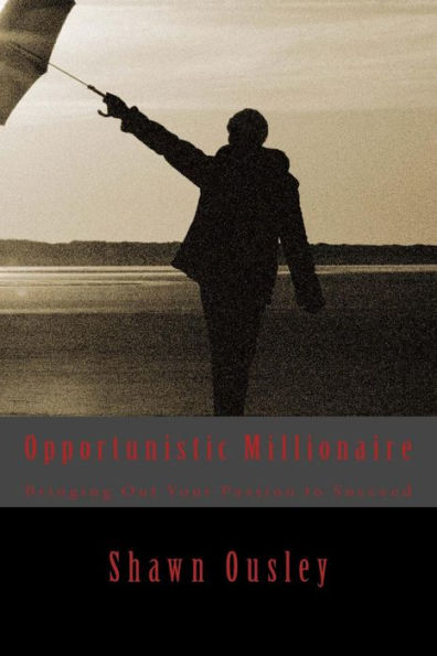 Opportunistic Millionaire: Bringing Out Your Passion To Succeed