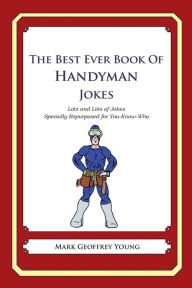 Title: The Best Ever Book of Handyman Jokes: Lots and Lots of Jokes Specially Repurposed for You-Know-Who, Author: Mark Geoffrey Young